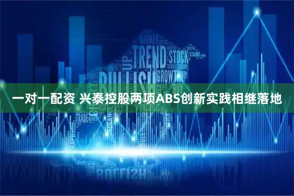 一对一配资 兴泰控股两项ABS创新实践相继落地