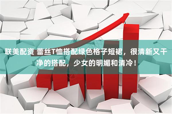 联美配资 蕾丝T恤搭配绿色格子短裙，很清新又干净的搭配，少女的明媚和清冷！